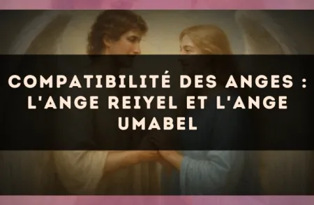 Compatibilité des anges : l'Ange Reiyel et l'Ange Umabel