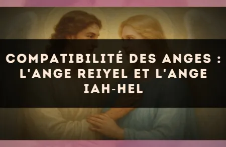 Compatibilité des anges : l'Ange Reiyel et l'Ange Iah?Hel