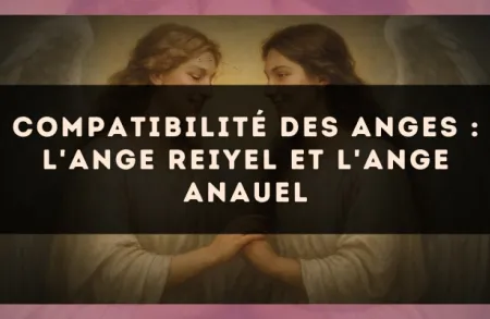Compatibilité des anges : l'Ange Reiyel et l'Ange Anauel