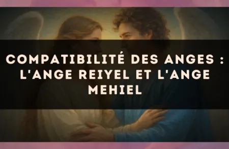 Compatibilité des anges : l'Ange Reiyel et l'Ange Mehiel