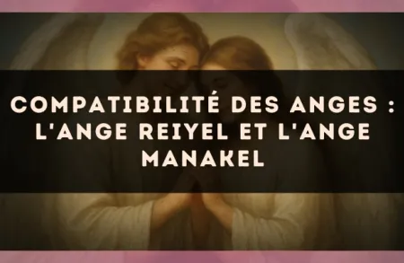 Compatibilité des anges : l'Ange Reiyel et l'Ange Manakel