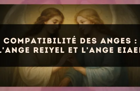 Compatibilité des anges : l'Ange Reiyel et l'Ange Eiael
