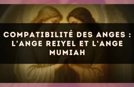 Compatibilité des anges : l'Ange Reiyel et l'Ange Mumiah
