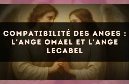 Compatibilité des anges : l'Ange Omael et l'Ange Lecabel