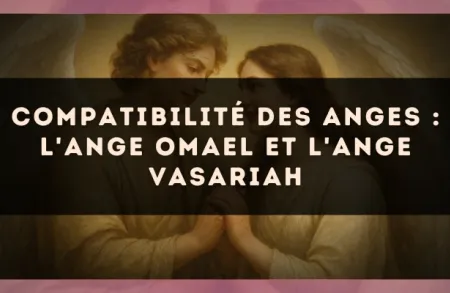 Compatibilité des anges : l'Ange Omael et l'Ange Vasariah