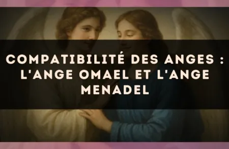Compatibilité des anges : l'Ange Omael et l'Ange Menadel