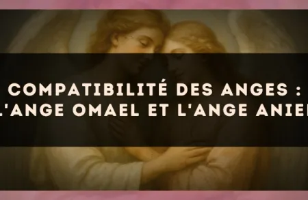 Compatibilité des anges : l'Ange Omael et l'Ange Aniel