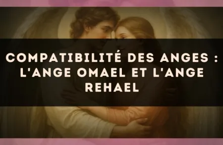 Compatibilité des anges : l'Ange Omael et l'Ange Rehael