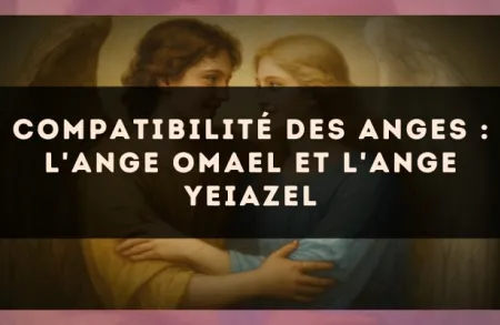 Compatibilité des anges : l'Ange Omael et l'Ange Yeiazel