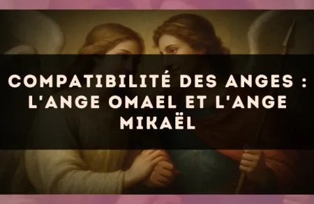 Compatibilité des anges : l'Ange Omael et l'Ange Mikaël