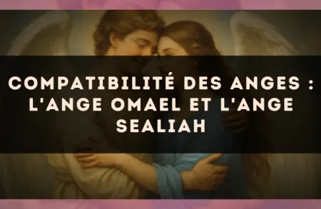 Compatibilité des anges : l'Ange Omael et l'Ange Sealiah