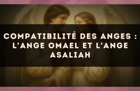 Compatibilité des anges : l'Ange Omael et l'Ange Asaliah