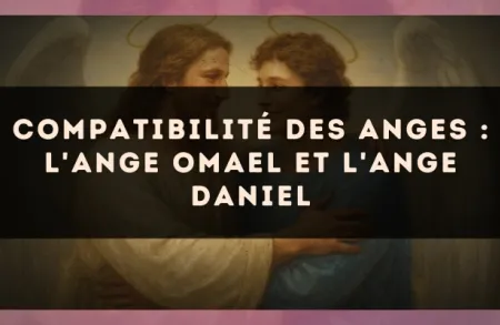 Compatibilité des anges : l'Ange Omael et l'Ange Daniel
