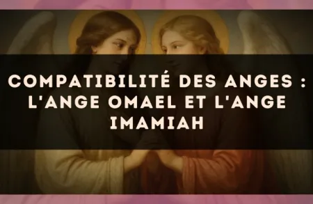 Compatibilité des anges : l'Ange Omael et l'Ange Imamiah