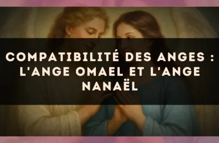 Compatibilité des anges : l'Ange Omael et l'Ange Nanaël