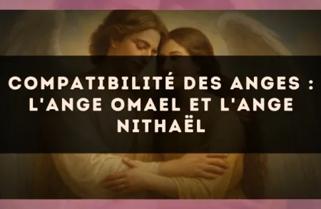 Compatibilité des anges : l'Ange Omael et l'Ange Nithaël
