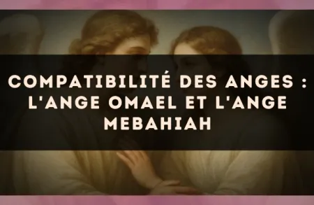 Compatibilité des anges : l'Ange Omael et l'Ange Mebahiah