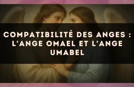 Compatibilité des anges : l'Ange Omael et l'Ange Umabel