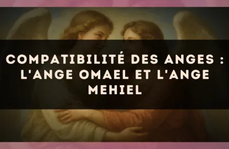 Compatibilité des anges : l'Ange Omael et l'Ange Mehiel