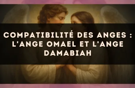 Compatibilité des anges : l'Ange Omael et l'Ange Damabiah