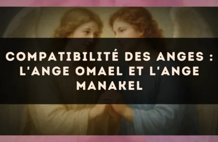 Compatibilité des anges : l'Ange Omael et l'Ange Manakel