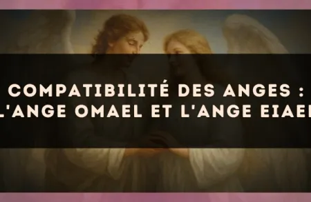 Compatibilité des anges : l'Ange Omael et l'Ange Eiael