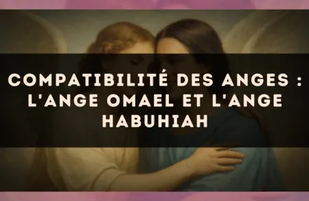 Compatibilité des anges : l'Ange Omael et l'Ange Habuhiah