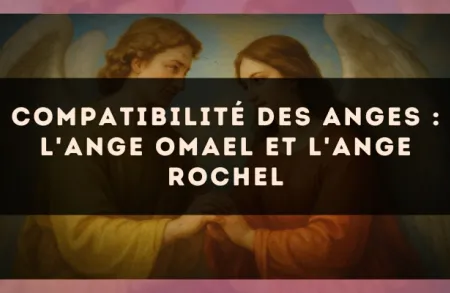 Compatibilité des anges : l'Ange Omael et l'Ange Rochel