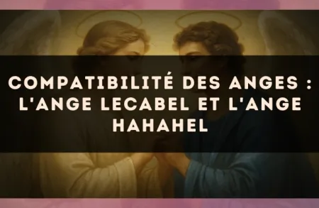 Compatibilité des anges : l'Ange Lecabel et l'Ange Hahahel
