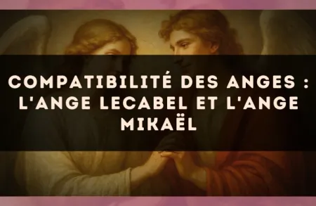Compatibilité des anges : l'Ange Lecabel et l'Ange Mikaël