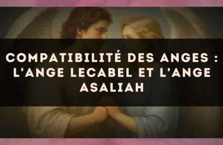 Compatibilité des anges : l'Ange Lecabel et l'Ange Asaliah