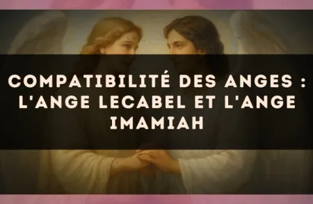 Compatibilité des anges : l'Ange Lecabel et l'Ange Imamiah