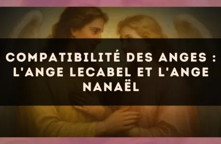 Compatibilité des anges : l'Ange Lecabel et l'Ange Nanaël