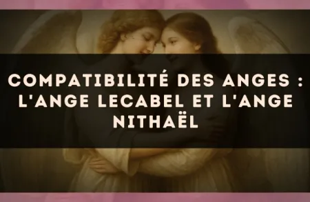 Compatibilité des anges : l'Ange Lecabel et l'Ange Nithaël