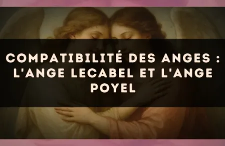 Compatibilité des anges : l'Ange Lecabel et l'Ange Poyel