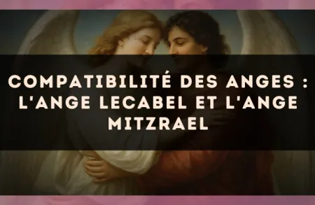 Compatibilité des anges : l'Ange Lecabel et l'Ange Mitzrael