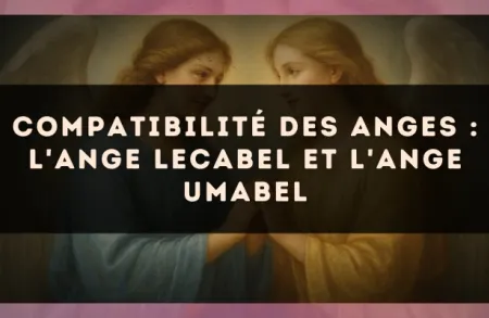 Compatibilité des anges : l'Ange Lecabel et l'Ange Umabel
