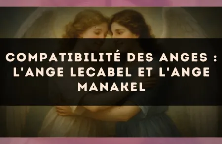 Compatibilité des anges : l'Ange Lecabel et l'Ange Manakel