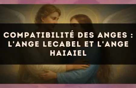 Compatibilité des anges : l'Ange Lecabel et l'Ange Haiaiel