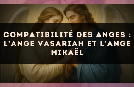 Compatibilité des anges : l'Ange Vasariah et l'Ange Mikaël