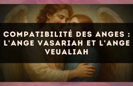 Compatibilité des anges : l'Ange Vasariah et l'Ange Veualiah