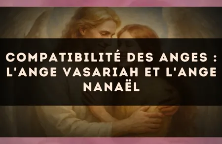 Compatibilité des anges : l'Ange Vasariah et l'Ange Nanaël