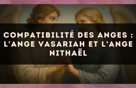 Compatibilité des anges : l'Ange Vasariah et l'Ange Nithaël