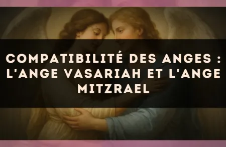 Compatibilité des anges : l'Ange Vasariah et l'Ange Mitzrael