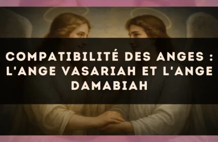 Compatibilité des anges : l'Ange Vasariah et l'Ange Damabiah