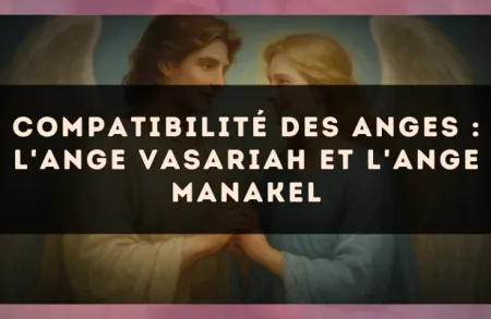 Compatibilité des anges : l'Ange Vasariah et l'Ange Manakel