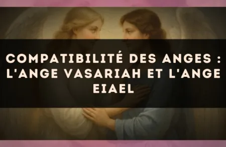 Compatibilité des anges : l'Ange Vasariah et l'Ange Eiael