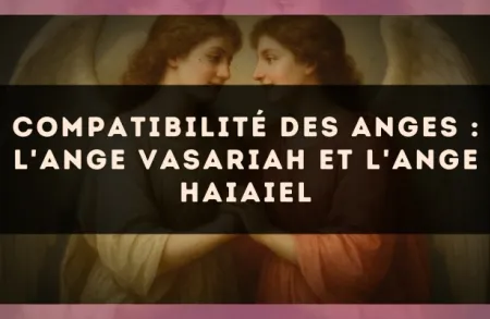 Compatibilité des anges : l'Ange Vasariah et l'Ange Haiaiel
