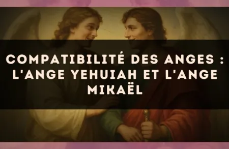 Compatibilité des anges : l'Ange Yehuiah et l'Ange Mikaël
