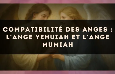 Compatibilité des anges : l'Ange Yehuiah et l'Ange Mumiah